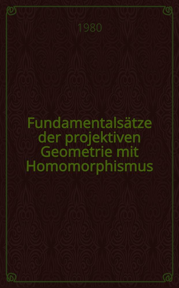 Fundamentals&auml;tze der projektiven Geometrie mit Homomorphismus