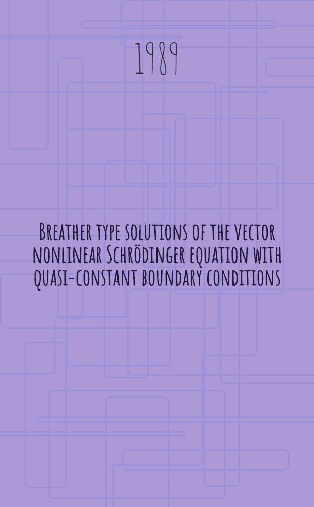 Breather type solutions of the vector nonlinear Schrödinger equation with quasi-constant boundary conditions : Submitted to Intern. workshop "Solitons a. applications", Dubna, 1989