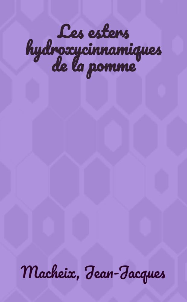 Les esters hydroxycinnamiques de la pomme: identification, variations au cours de la croissance du fruit et m&eacute;tabolisme : Th&egrave;se ... pr&eacute;s. &agrave; l'Univ. Paris VI