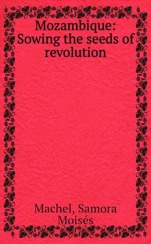 Mozambique : Sowing the seeds of revolution : A coll. of some of Machel's most important writings a. speeches