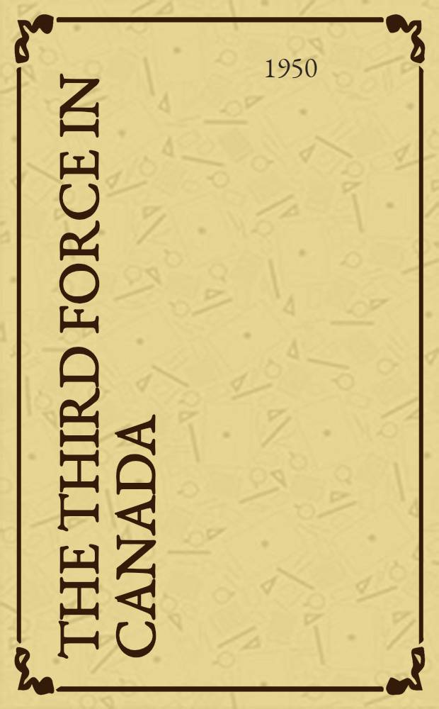 The third force in Canada : The Cooperative commonwealth federation, 1932-1948