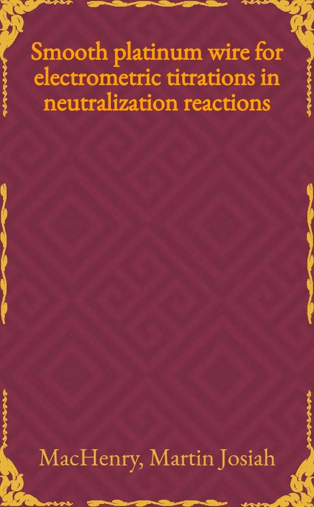 Smooth platinum wire for electrometric titrations in neutralization reactions : Thesis submitted in partial fulfilment of the requirements for the degree of doctor of philosophy in chemistry in the Graduate college of the state univ. of Iowa, August. 1925
