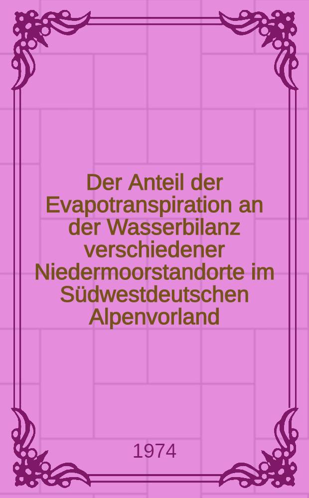 Der Anteil der Evapotranspiration an der Wasserbilanz verschiedener Niedermoorstandorte im S&uuml;dwestdeutschen Alpenvorland (Oberschwaben) mit vergleichender Untersuchung &uuml;ber die Me&szlig;-bzw. Berechnungsmethoden : Diss. ... vorgelegt der Naturwiss. Fak. der Univ. Hohenheim