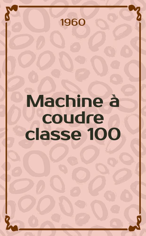 Machine à coudre classe 100 : Mode d'emploi