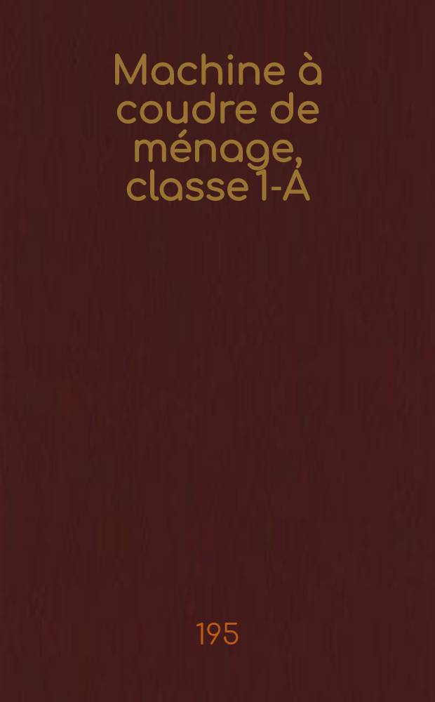 Machine à coudre de ménage, classe 1-A : Mode d'emploi