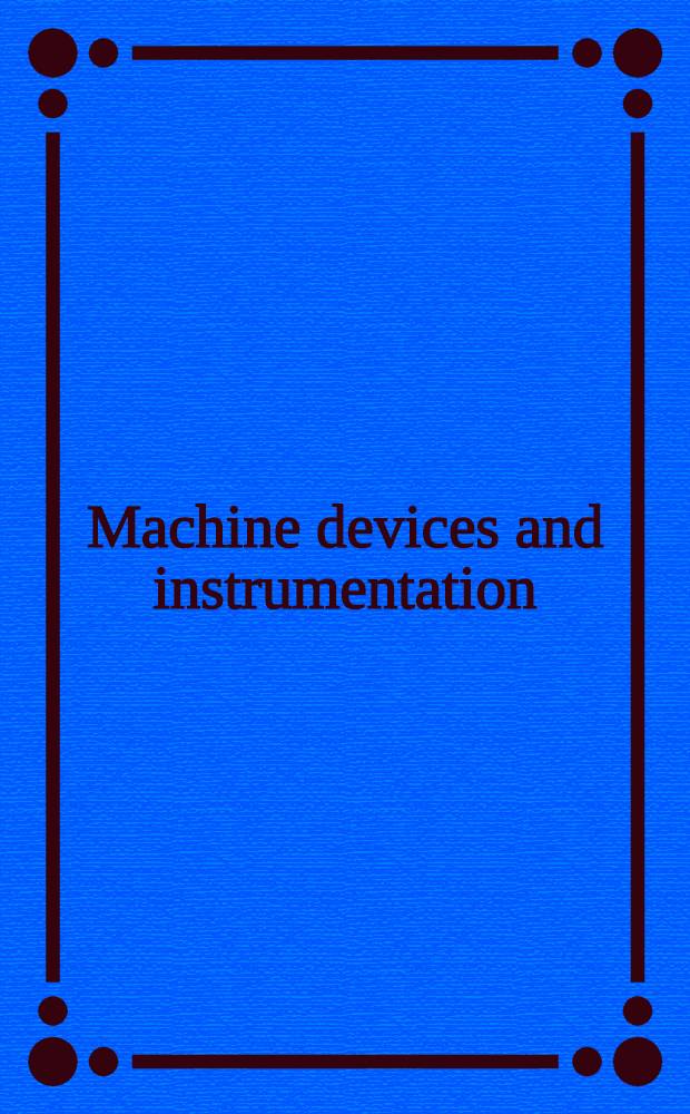 Machine devices and instrumentation: mechanical, electromechanical, hydraulic, thermal, pneumatic, pyrotechnic, photoelectric, optical