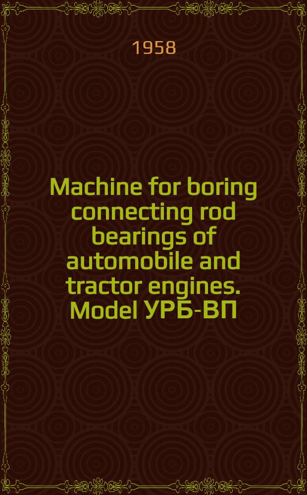 Machine for boring connecting rod bearings of automobile and tractor engines. Model УРБ-ВП : Maintenance instructions