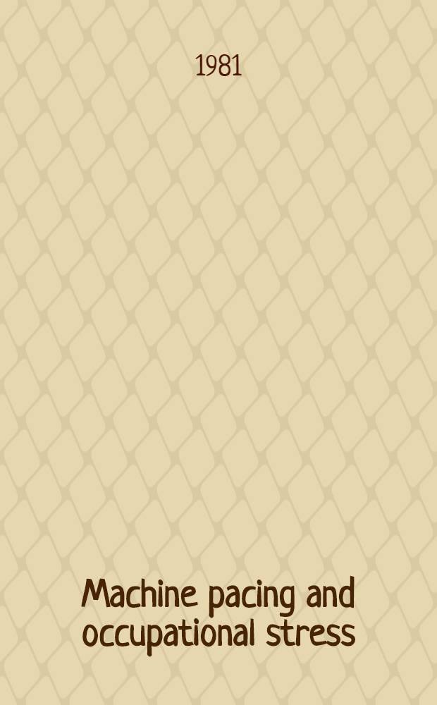 Machine pacing and occupational stress : Proc. of the Intern. conf., Purdue univ., Mar. 1981