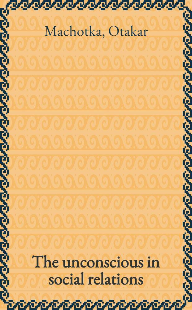 The unconscious in social relations : An analysis of unconscious processes in personality, society, and culture