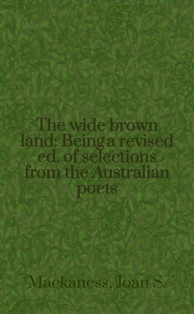 The wide brown land : Being a revised ed. of selections from the Australian poets