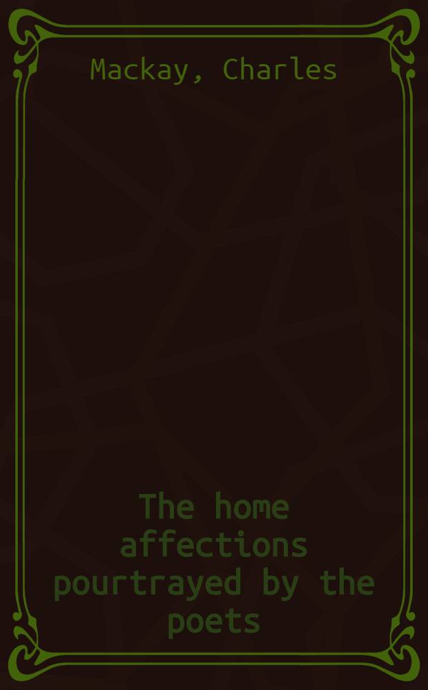 The home affections pourtrayed by the poets