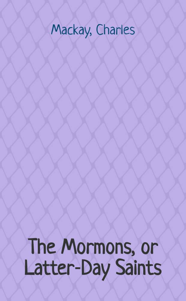 The Mormons, or Latter-Day Saints : a contemporary history : With memoirs of the life and death of Joseph Smith, the "American Mahomet"