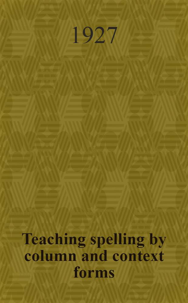 Teaching spelling by column and context forms : A thesis ... of the Graduate college of the State University of Iowa