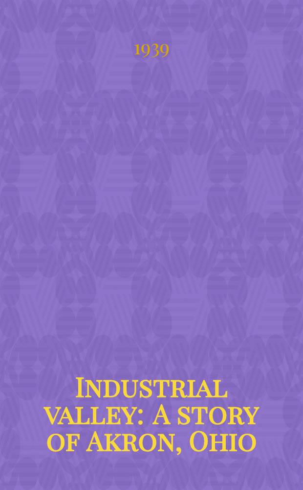 Industrial valley : A story of Akron, Ohio