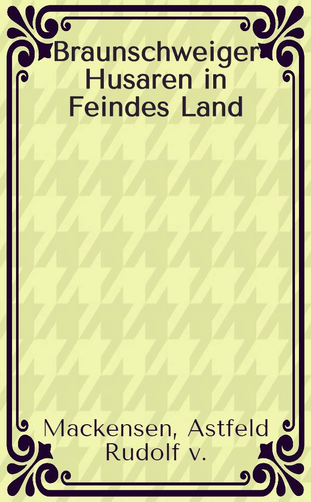 Braunschweiger Husaren in Feindes Land : Erinnerungen aus dem Kriege 1870/71
