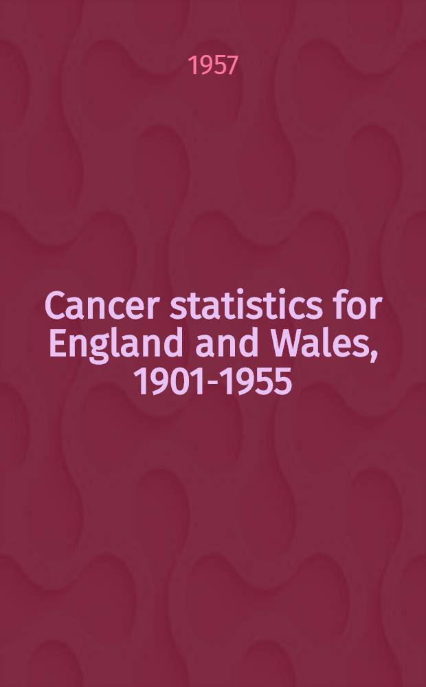 Cancer statistics for England and Wales, 1901-1955 : A summary of data relating to mortality and morbidity