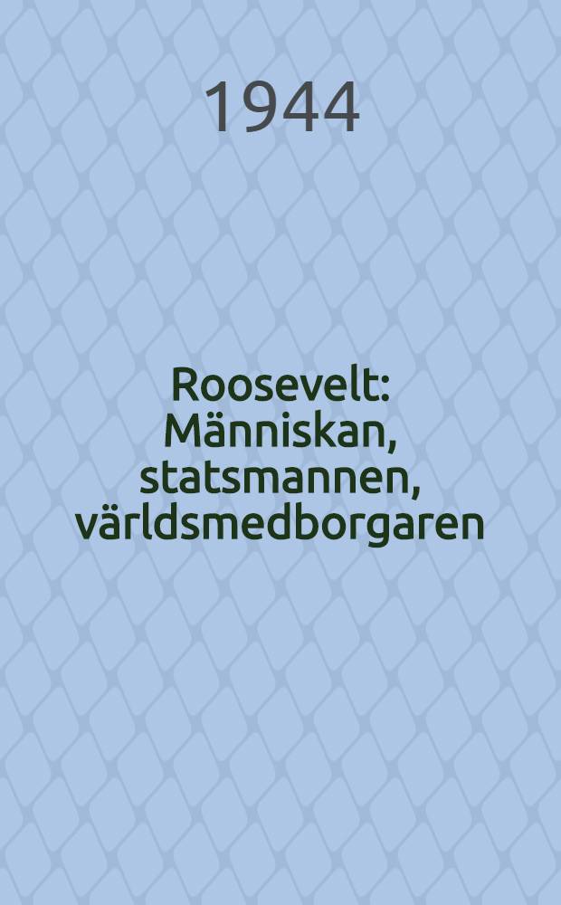 Roosevelt : M&auml;nniskan, statsmannen, v&auml;rldsmedborgaren