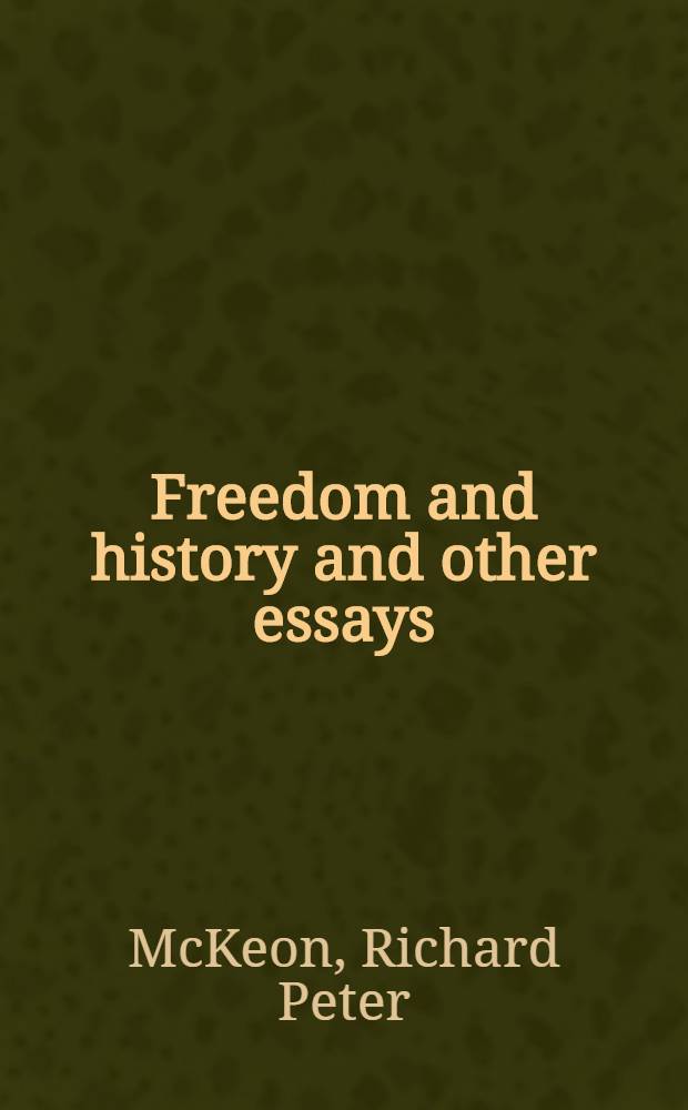 Freedom and history and other essays : An introd. to the thought of Richard McKeon