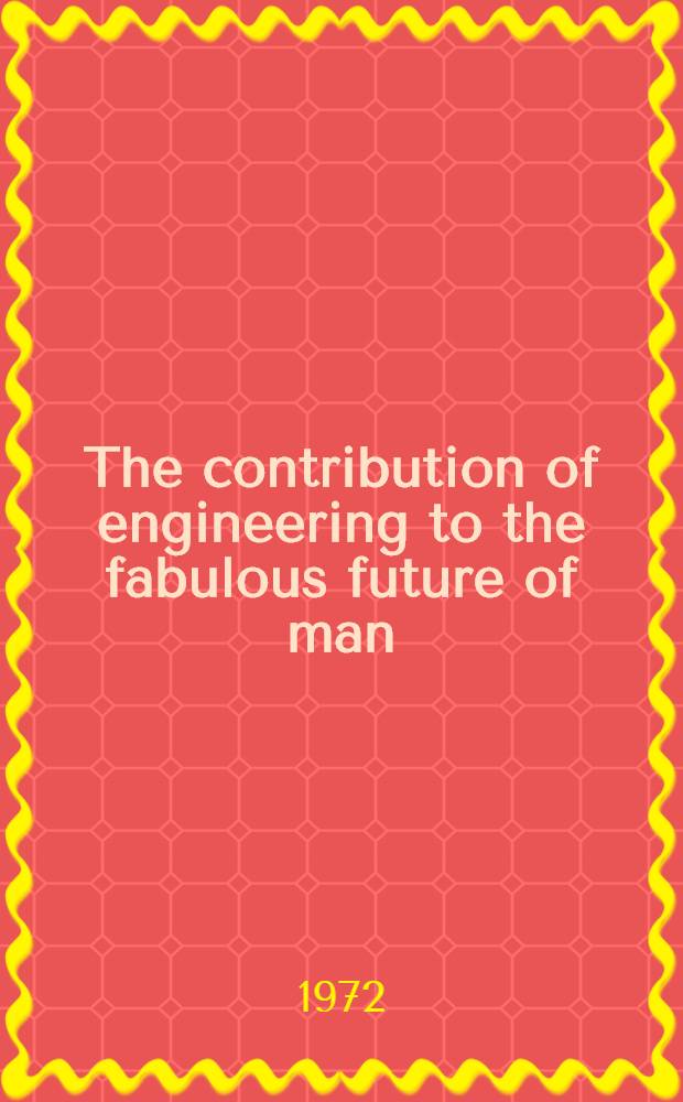 The contribution of engineering to the fabulous future of man