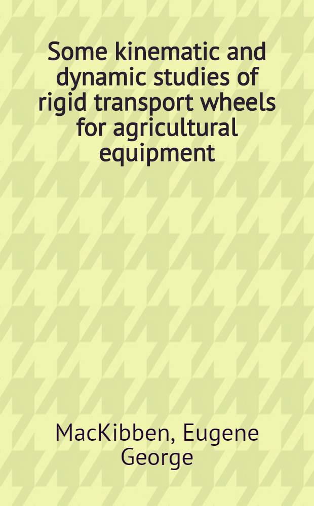 Some kinematic and dynamic studies of rigid transport wheels for agricultural equipment : A dissertation submitted to the Graduate faculty ...
