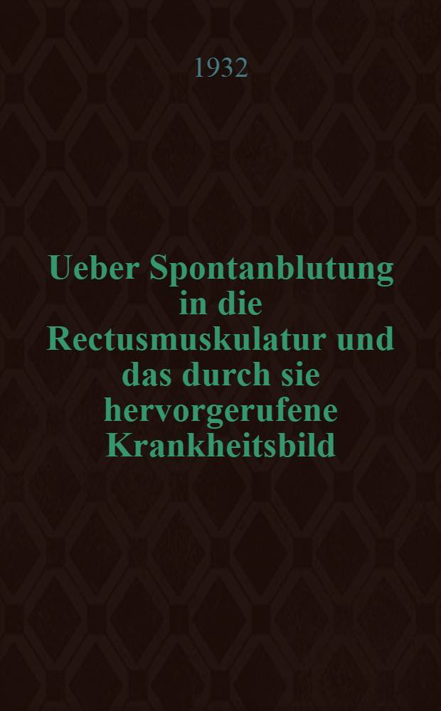 Ueber Spontanblutung in die Rectusmuskulatur und das durch sie hervorgerufene Krankheitsbild : Inaug.-Diss. ... der Albertus-Universität zu Königsberg Pr