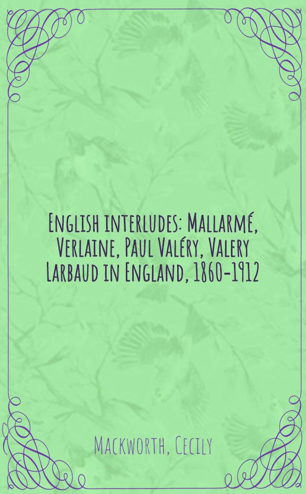 English interludes : Mallarmé, Verlaine, Paul Valéry, Valery Larbaud in England, 1860-1912