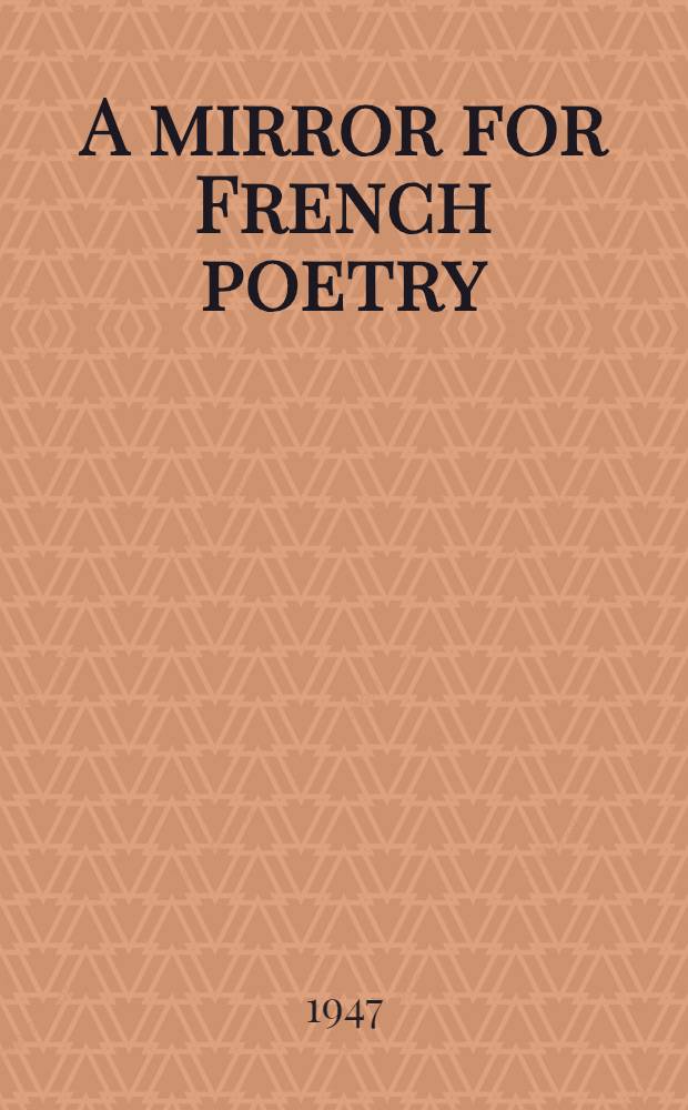 A mirror for French poetry : 1840-1940 : French poems with translations by English poets