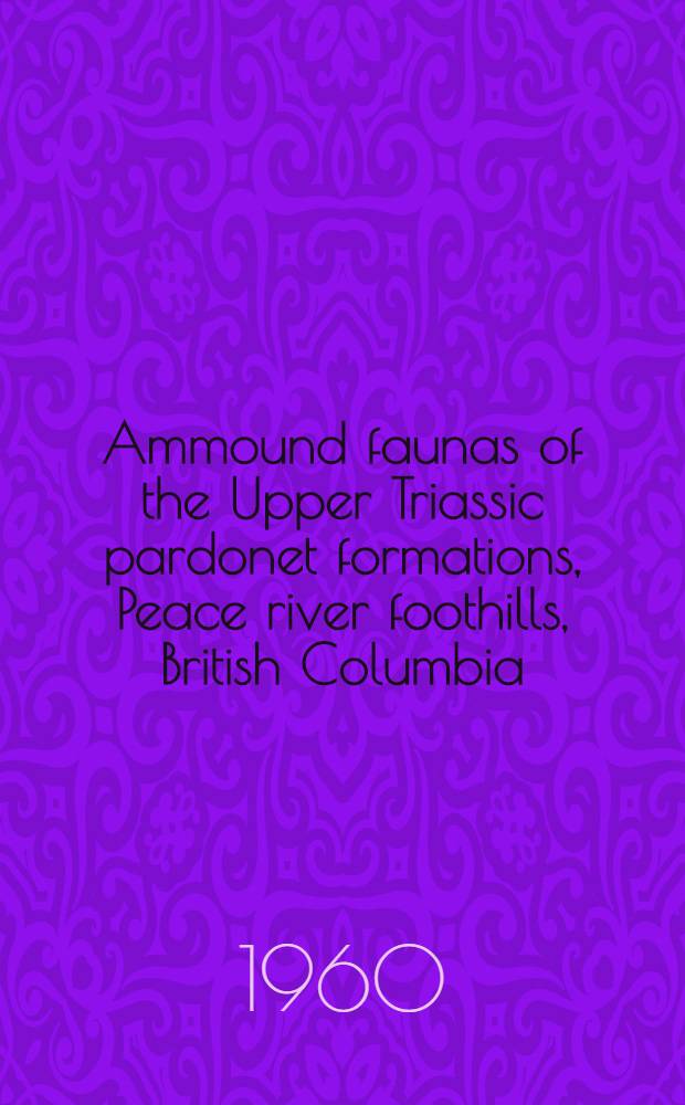 Ammound faunas of the Upper Triassic pardonet formations, Peace river foothills, British Columbia
