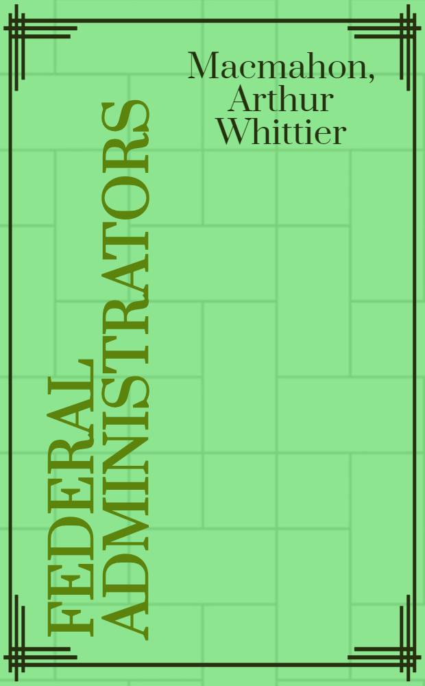 Federal administrators : A biographical approach to the problem of departmental management