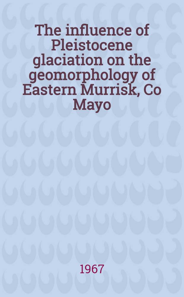 The influence of Pleistocene glaciation on the geomorphology of Eastern Murrisk, Co Mayo