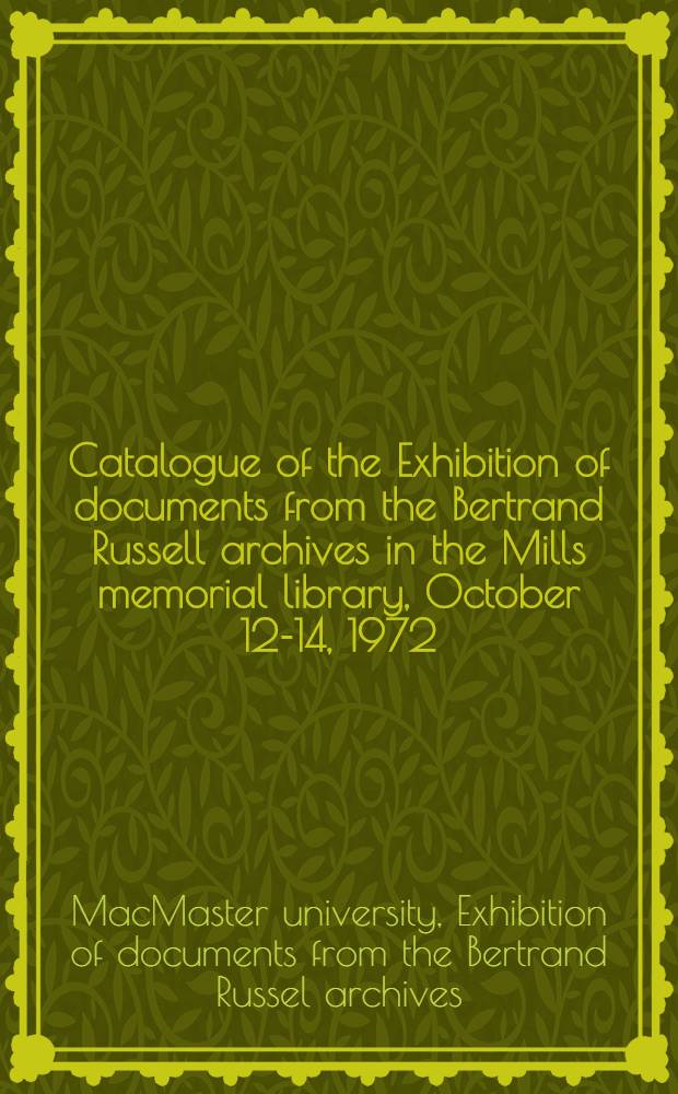 Catalogue of the Exhibition of documents from the Bertrand Russell archives in the Mills memorial library, October 12-14, 1972