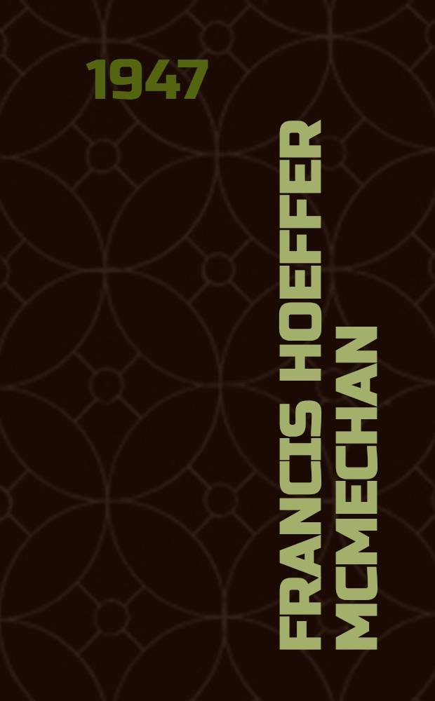 Francis Hoeffer McMechan : Selected papers presented before the memorial session of the 22d Annual congress of anesthetists, joint session of the International anesthesia research society and the International college of anesthetists, New York, N. Y., September 8-11, 1947