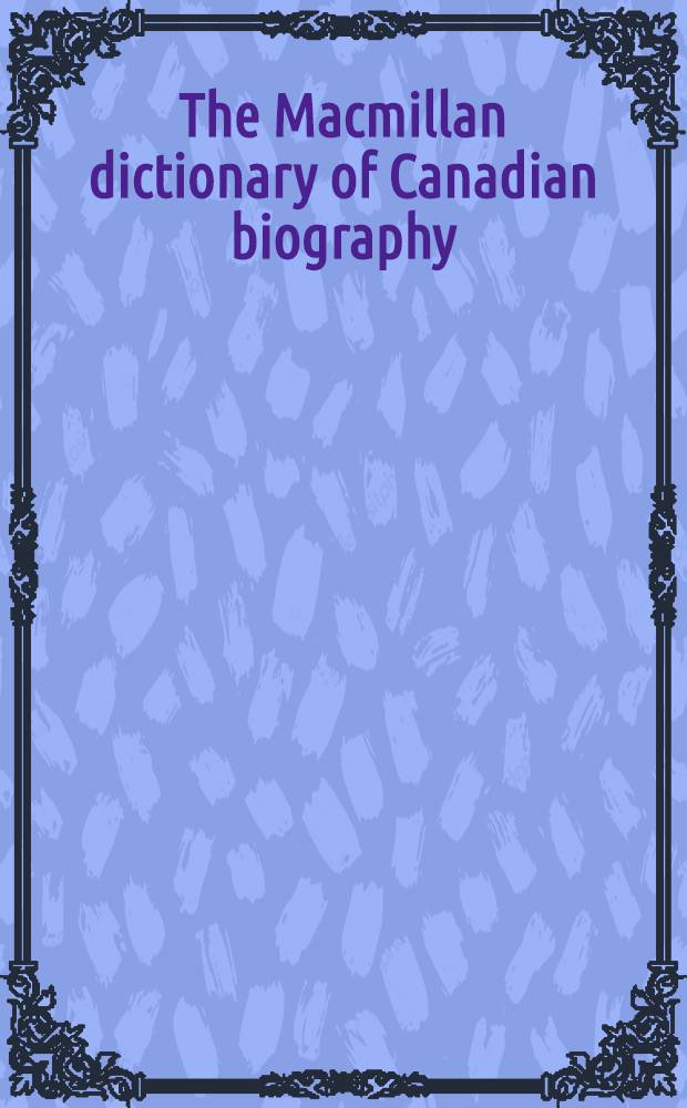 The Macmillan dictionary of Canadian biography