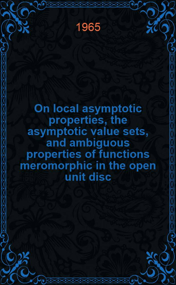 On local asymptotic properties, the asymptotic value sets, and ambiguous properties of functions meromorphic in the open unit disc