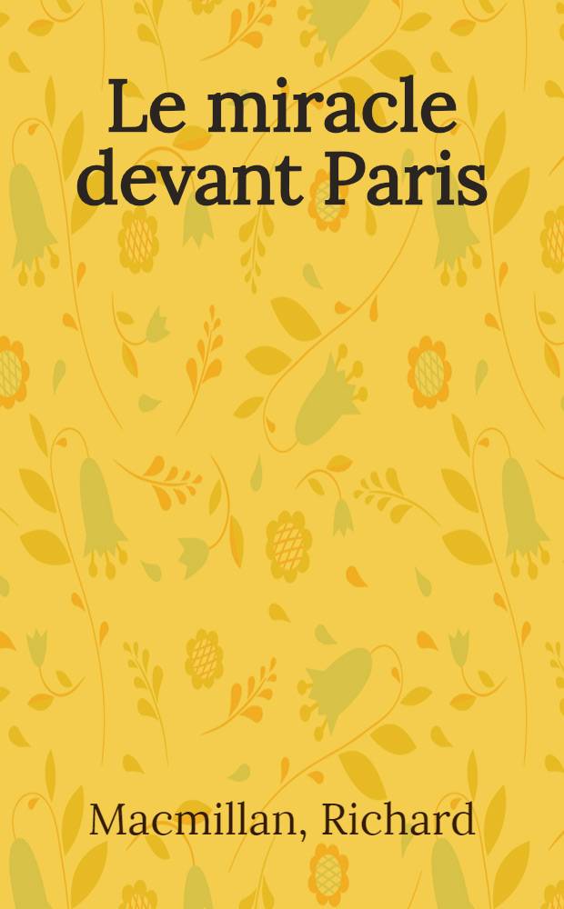 Le miracle devant Paris : Avec Montgomery d'Arromanches à Copenhague (6 juin 1944 - 4 mai 1945)