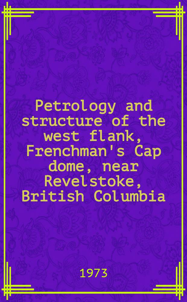 Petrology and structure of the west flank, Frenchman's Cap dome, near Revelstoke, British Columbia