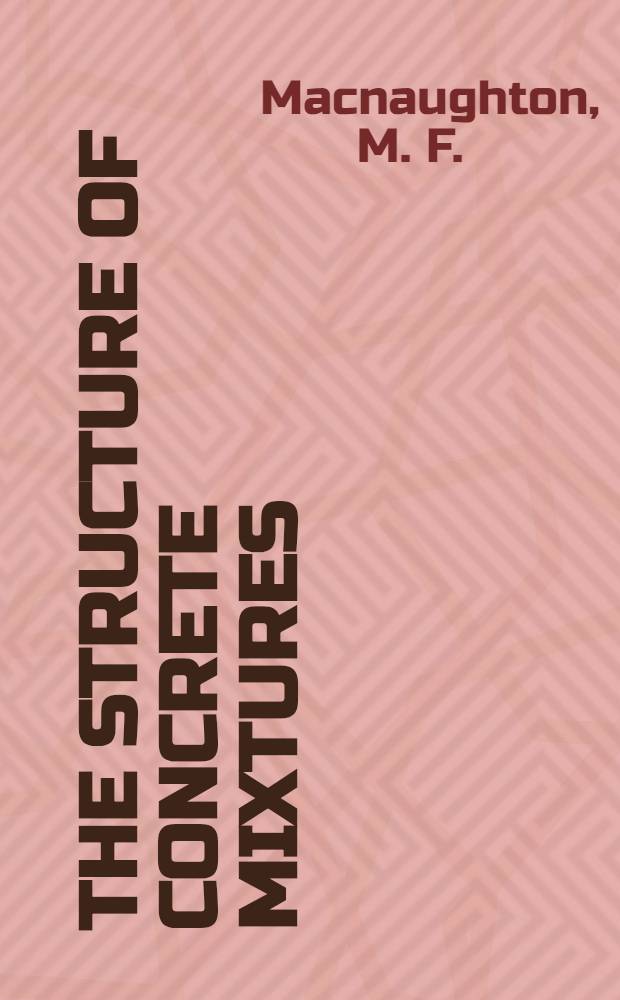 The structure of concrete mixtures : Paper presented before the Junior section of the Montreal branch of the Engineering institute of Canada