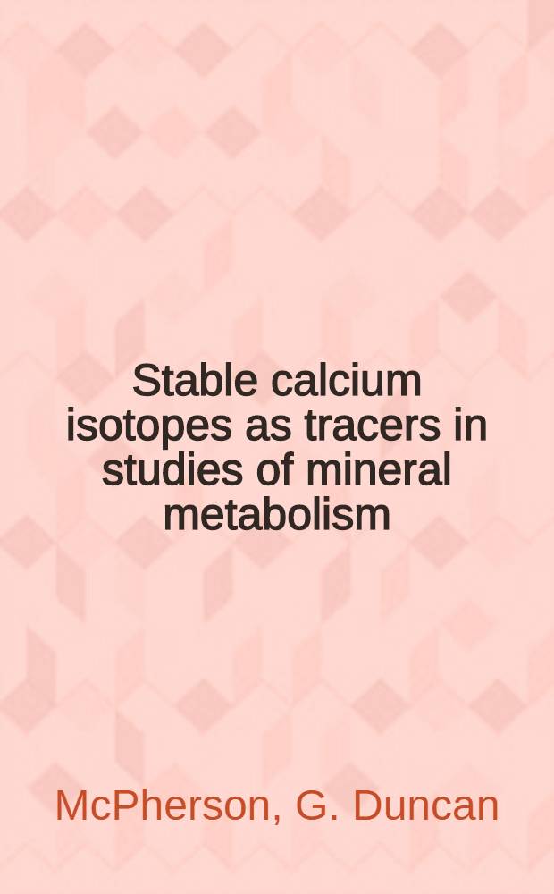 Stable calcium isotopes as tracers in studies of mineral metabolism