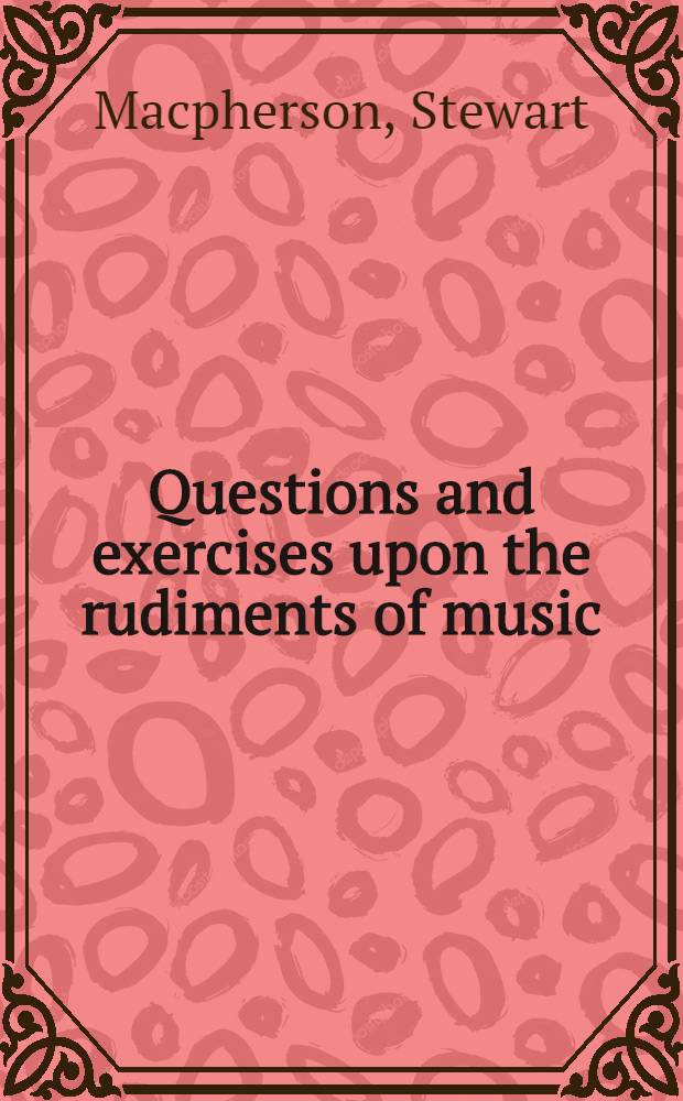 Questions and exercises upon the rudiments of music