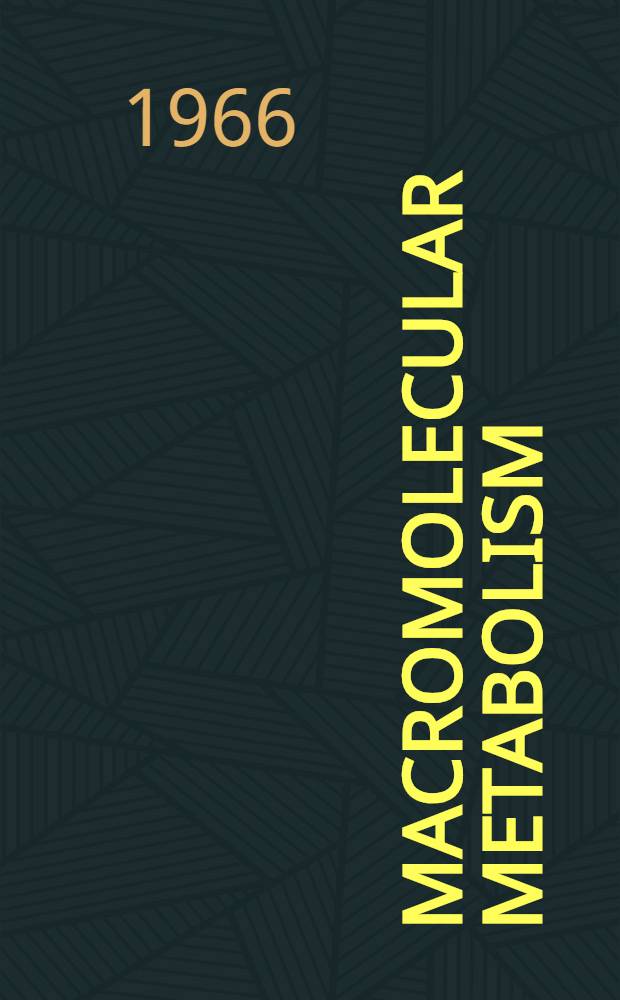 Macromolecular metabolism : Proceedings of a symposium on macromolecular metabolism. ... New York City, Dec. 3-4, 1965
