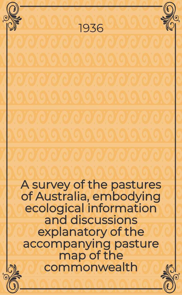 A survey of the pastures of Australia, embodying ecological information and discussions explanatory of the accompanying pasture map of the commonwealth