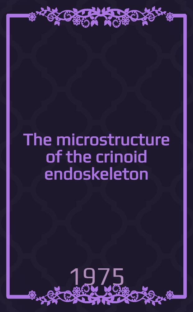 The microstructure of the crinoid endoskeleton