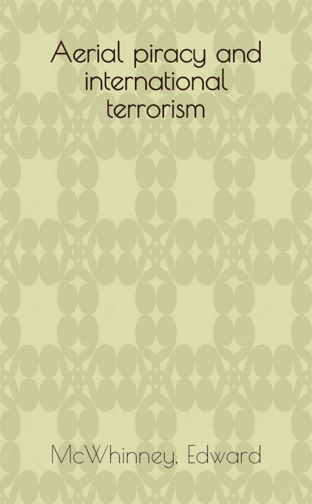 Aerial piracy and international terrorism : The illegal diversion of aircraft a. intern. law