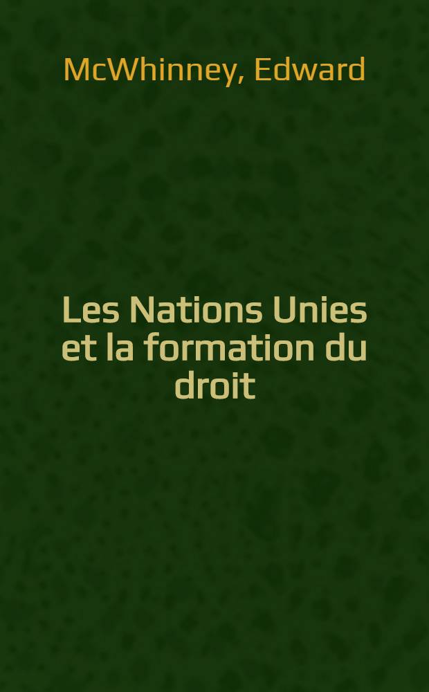 Les Nations Unies et la formation du droit : Relativisme culturel et idéologique et formation du droit intern. pour une époque de transition