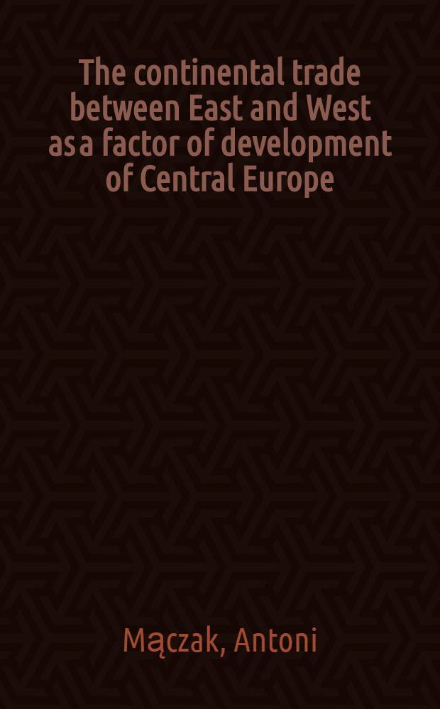 The continental trade between East and West as a factor of development of Central Europe (from the middle of the 16th to the18th century) : Summary