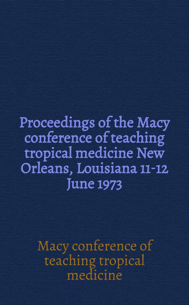 Proceedings of the Macy conference of teaching tropical medicine New Orleans, Louisiana 11-12 June 1973
