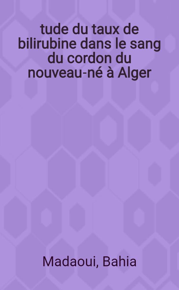 Étude du taux de bilirubine dans le sang du cordon du nouveau-né à Alger : Thèse ..