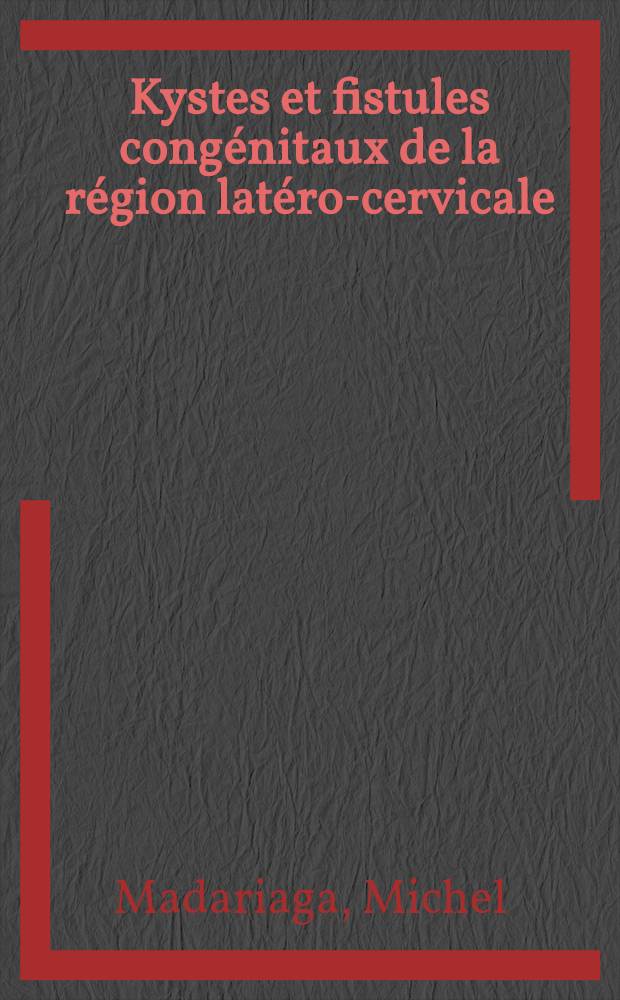 Kystes et fistules congénitaux de la région latéro-cervicale : Thèse