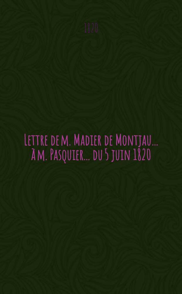 Lettre de m. Madier de Montjau ... à m. Pasquier ... du 5 juin 1820