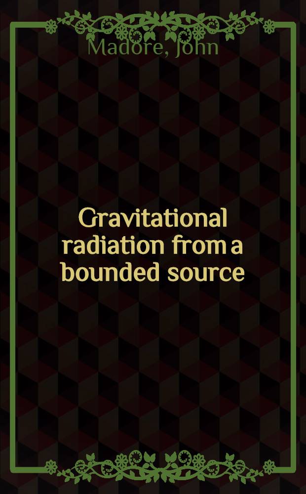 Gravitational radiation from a bounded source : Article principal recouvrant en partie la thèse ... prés. à la Fac. des sciences de l'Univ. de Paris
